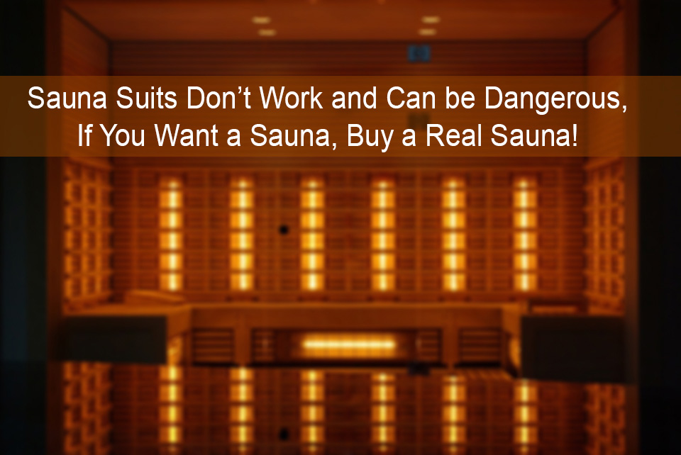 Sauna Suits could be dangerous. Sauna Suits Don’t Work and Can be Dangerous, If You Want a Sauna, Buy a Real Sauna!