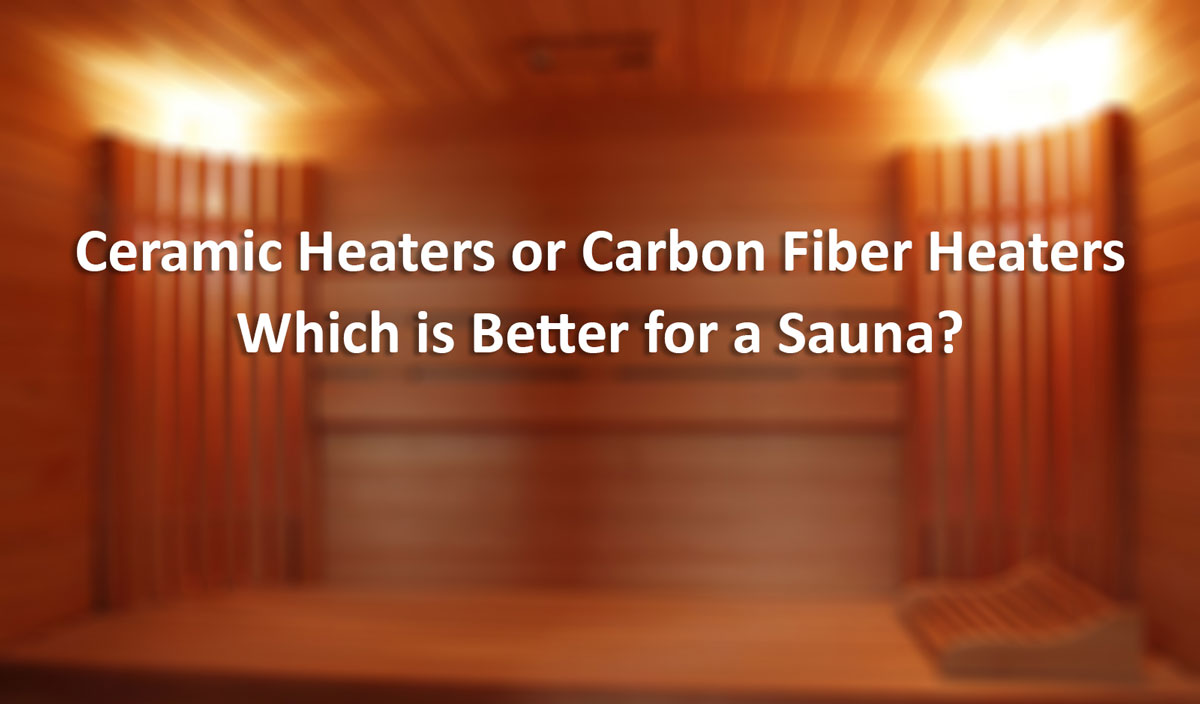 Ceramic Heaters or Carbon Fiber Heaters – Which is Better for a Sauna? Ceramic Heaters or Carbon Fiber Heaters – Which is Better for a Sauna?