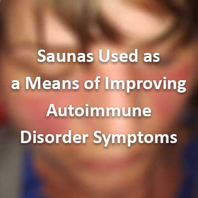 Sauna as a means of improving Autoimmune Disorder Symptoms Saunas Used as a Means of Improving Autoimmune Disorder Symptoms