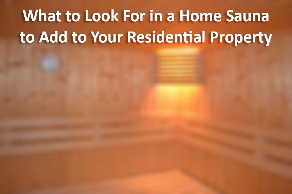 What to Look For in a Home Sauna to Add to Your Residential Property What to Look For in a Home Sauna to Add to Your Residential Property