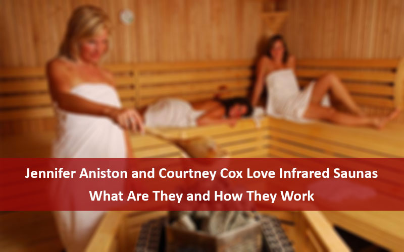 Jennifer Aniston and Courtney Cox Love Infrared Saunas – What Are They and How They Work Jennifer Aniston and Courtney Cox Love Infrared Saunas – What Are They and How They Work